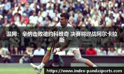温网：辛纳击败德约科维奇 决赛将迎战阿尔卡拉斯